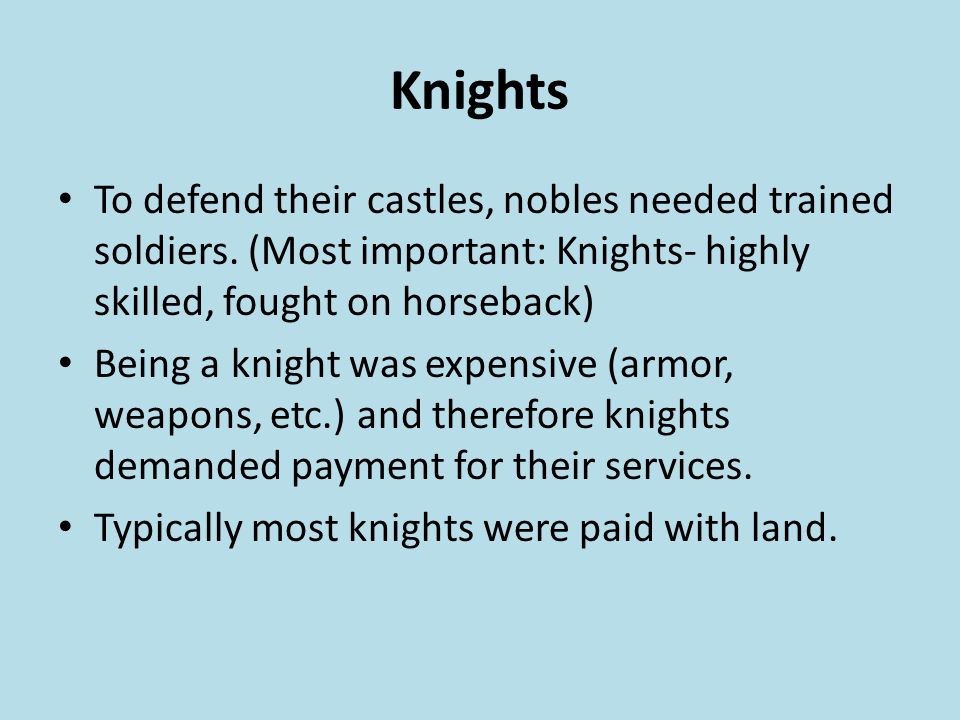 Knights To defend their castles, nobles needed trained soldiers.