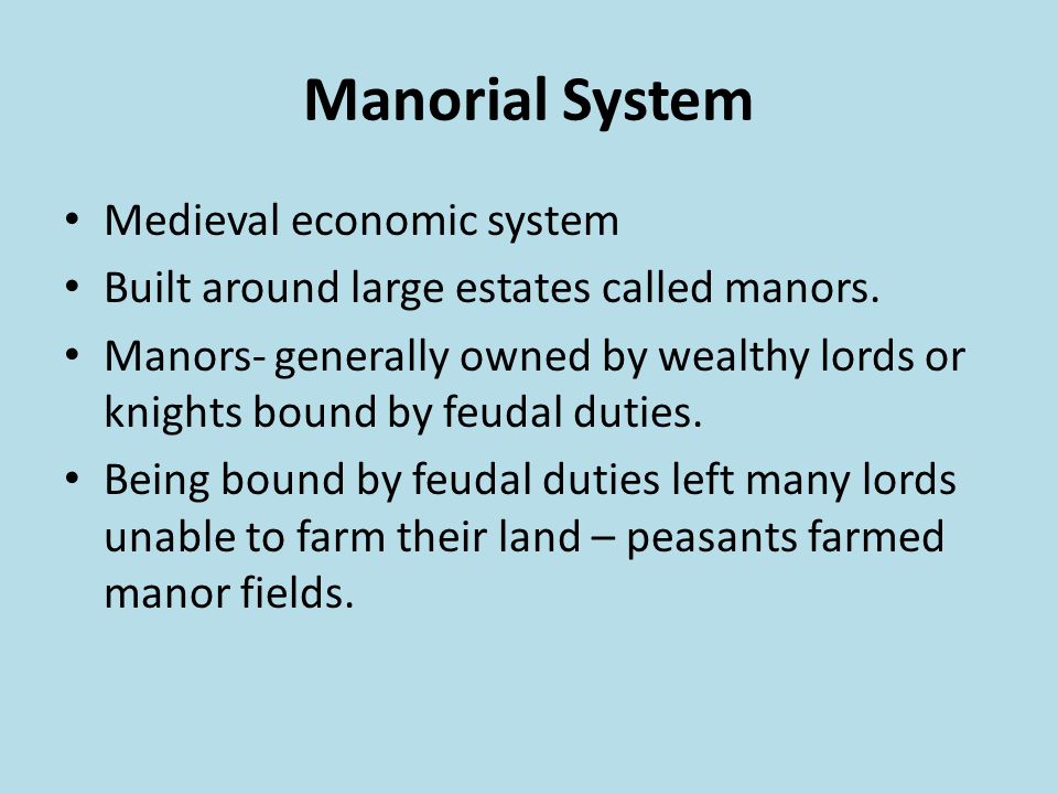 Manorial System Medieval economic system Built around large estates called manors.