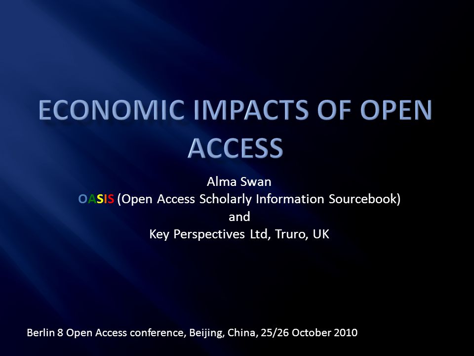 Alma Swan OASIS (Open Access Scholarly Information Sourcebook) and Key Perspectives Ltd, Truro, UK Berlin 8 Open Access conference, Beijing, China, 25/26 October 2010