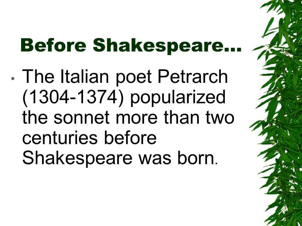 Before Shakespeare… The Italian poet Petrarch ( ) popularized the sonnet more than two centuries before Shakespeare was born.