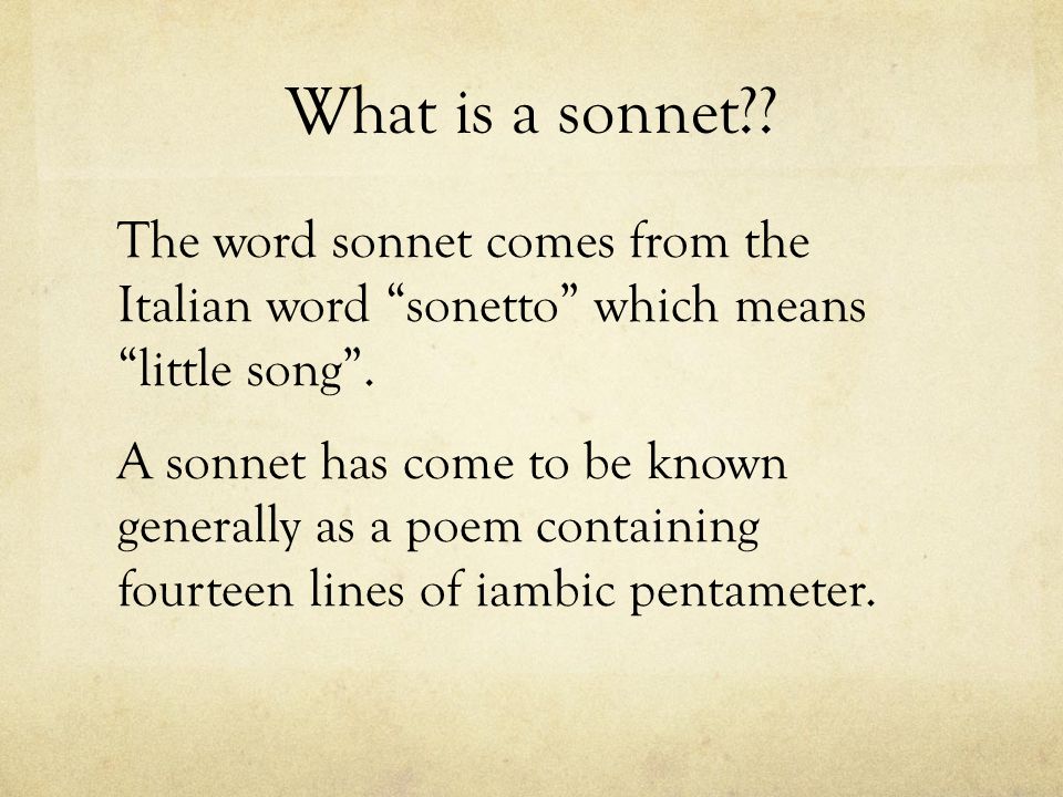 What is a sonnet . The word sonnet comes from the Italian word sonetto which means little song .