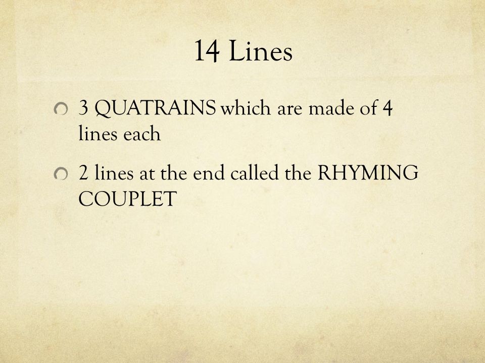 14 Lines 3 QUATRAINS which are made of 4 lines each 2 lines at the end called the RHYMING COUPLET