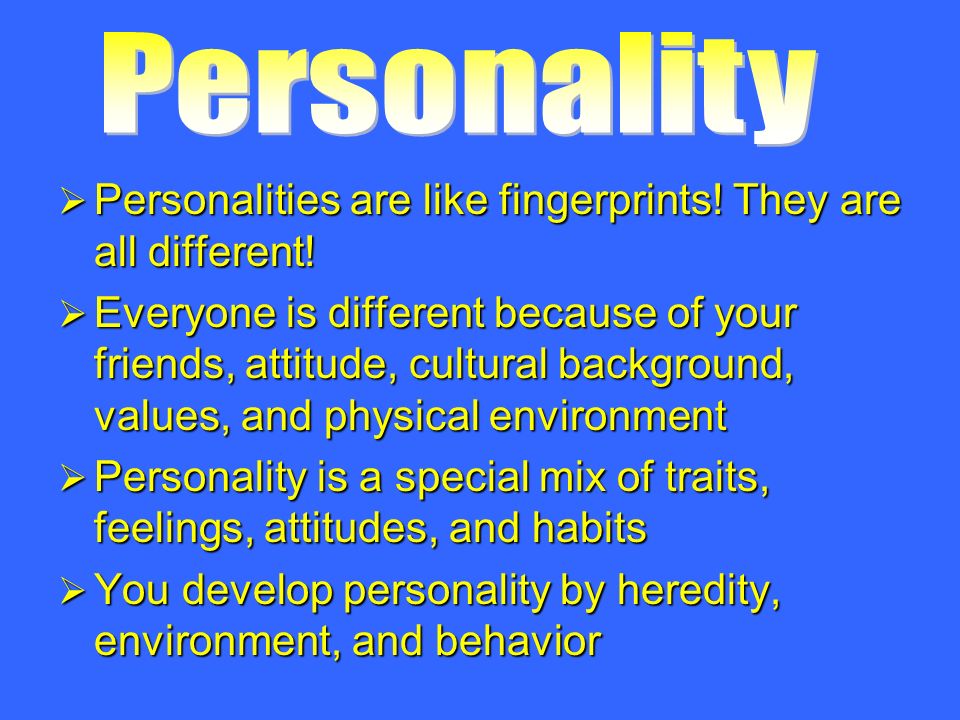  Personalities are like fingerprints. They are all different.