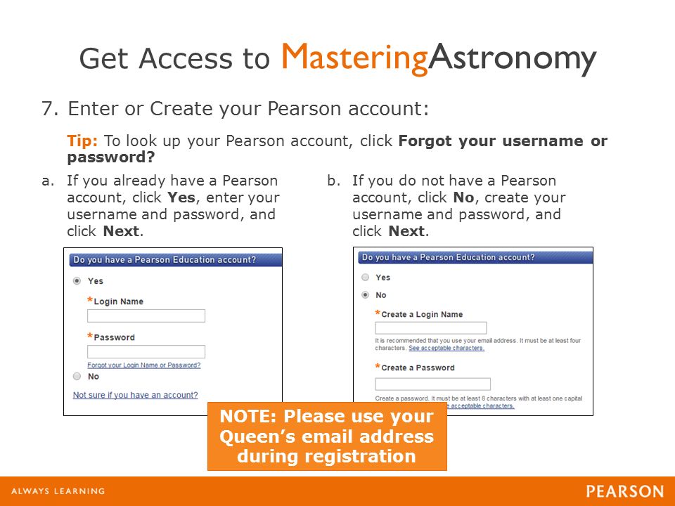 Get Access to MasteringAstronomy 7.Enter or Create your Pearson account: Tip: To look up your Pearson account, click Forgot your username or password.