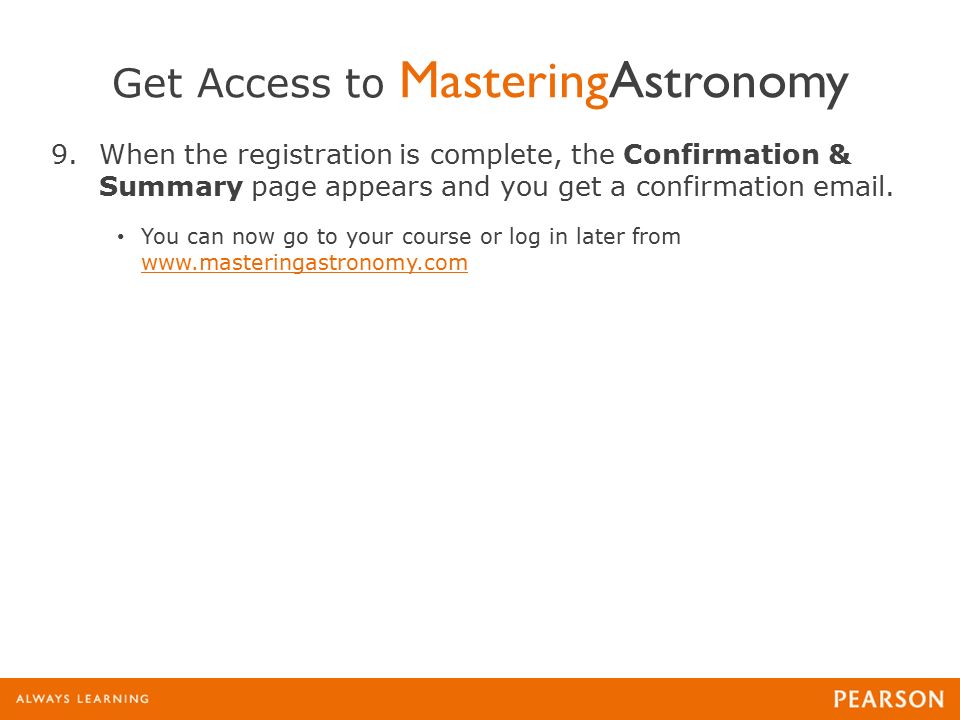Get Access to MasteringAstronomy 9.When the registration is complete, the Confirmation & Summary page appears and you get a confirmation  .