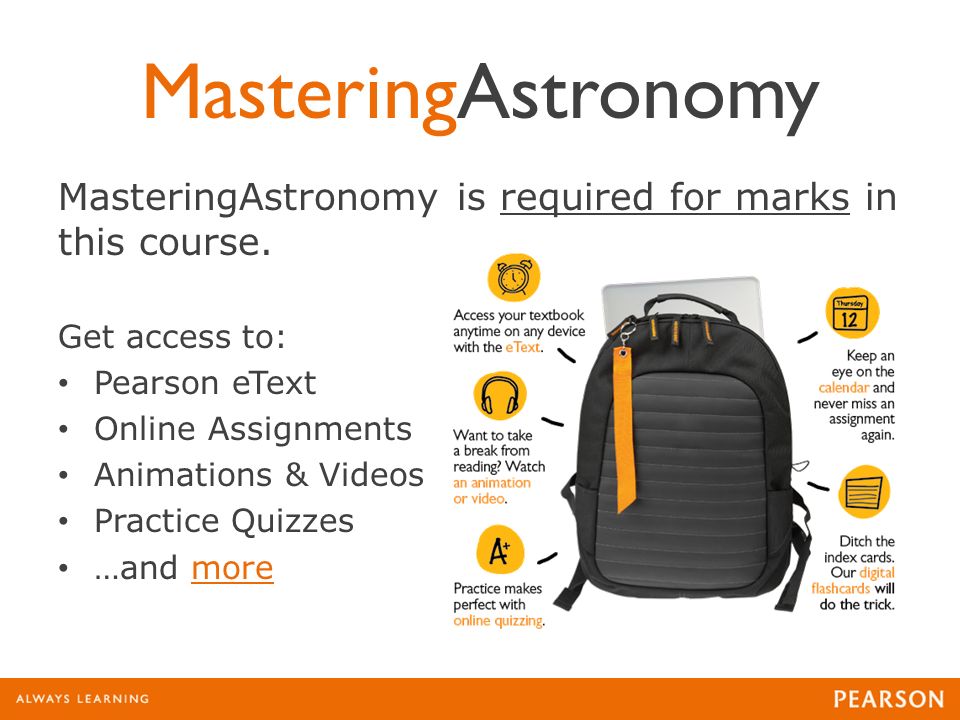 MasteringAstronomy MasteringAstronomy is required for marks in this course.