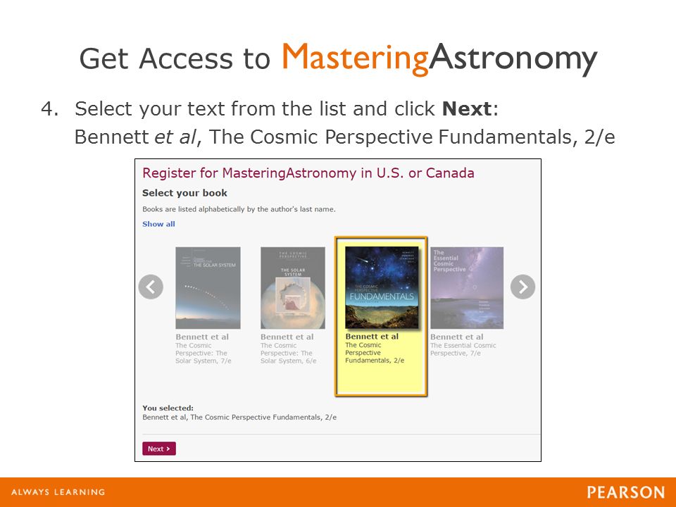 Get Access to MasteringAstronomy 4.Select your text from the list and click Next: Bennett et al, The Cosmic Perspective Fundamentals, 2/e