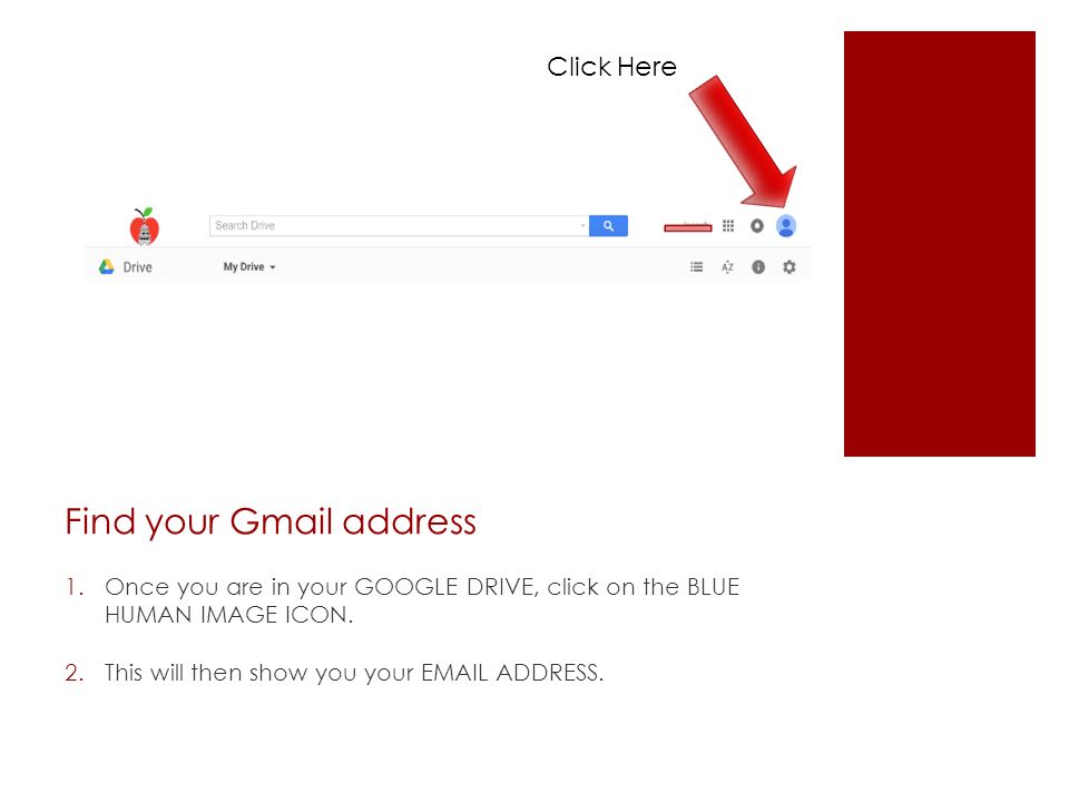 Find your Gmail address 1.Once you are in your GOOGLE DRIVE, click on the BLUE HUMAN IMAGE ICON.