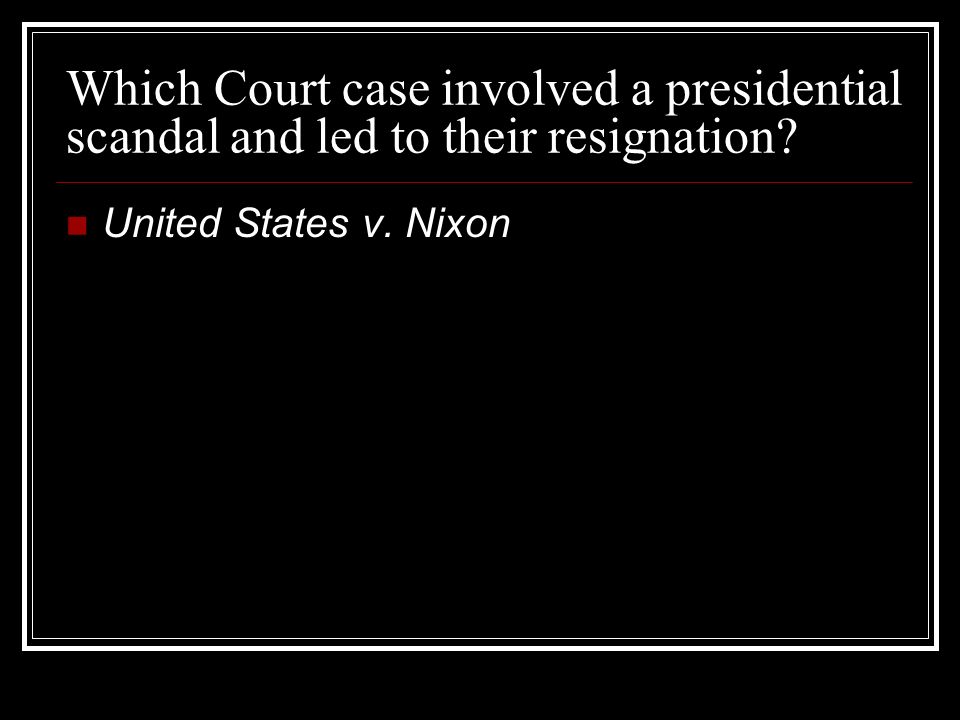 Which Court case involved a presidential scandal and led to their resignation.