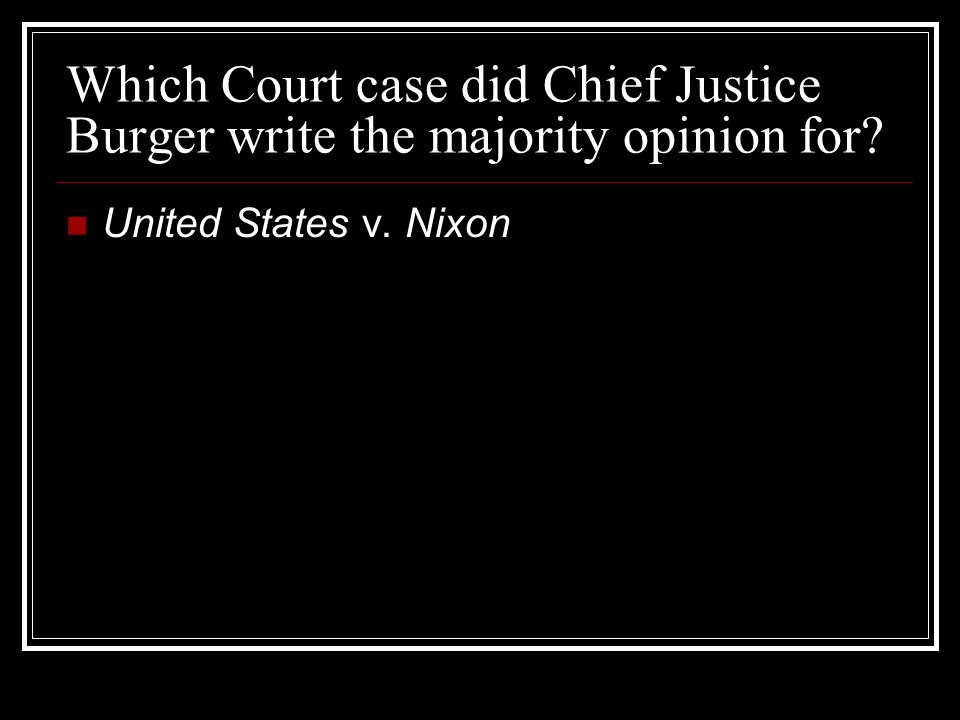 Which Court case did Chief Justice Burger write the majority opinion for United States v. Nixon
