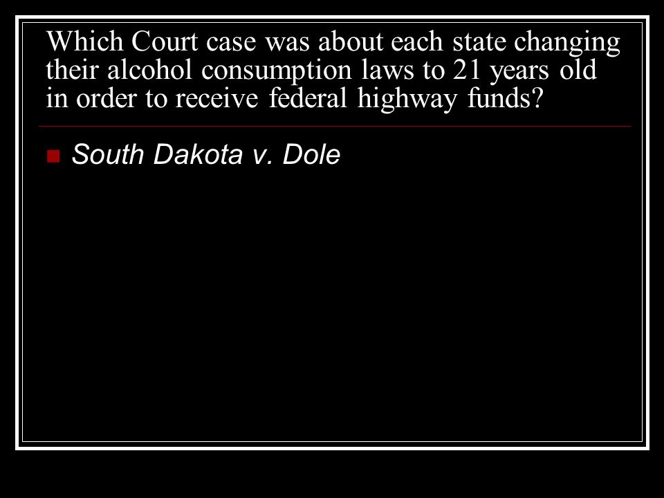 Which Court case was about each state changing their alcohol consumption laws to 21 years old in order to receive federal highway funds.