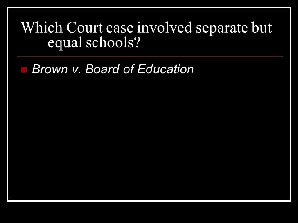 Which Court case involved separate but equal schools Brown v. Board of Education