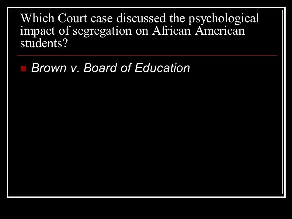 Which Court case discussed the psychological impact of segregation on African American students.