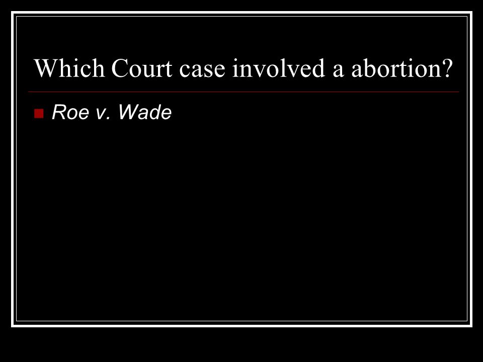Which Court case involved a abortion Roe v. Wade
