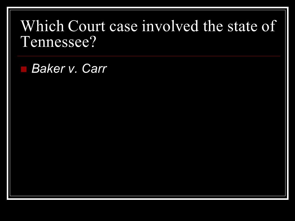 Which Court case involved the state of Tennessee Baker v. Carr
