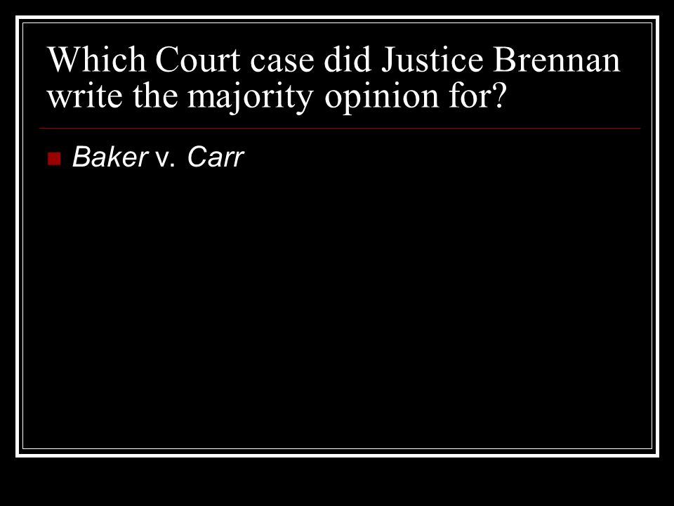 Which Court case did Justice Brennan write the majority opinion for Baker v. Carr