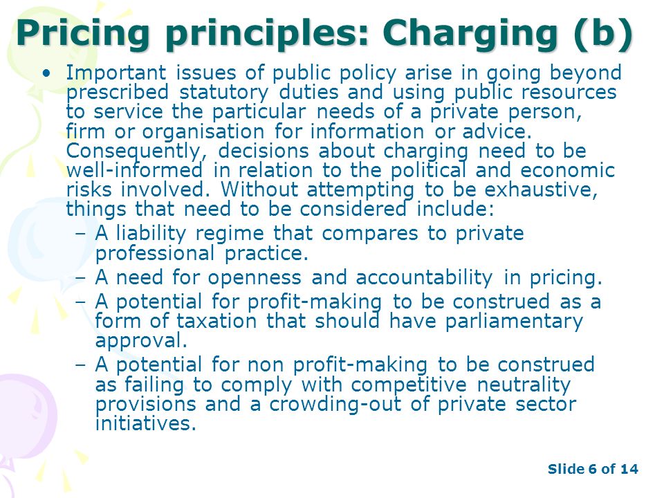 Pricing principles: Charging (b) Important issues of public policy arise in going beyond prescribed statutory duties and using public resources to service the particular needs of a private person, firm or organisation for information or advice.