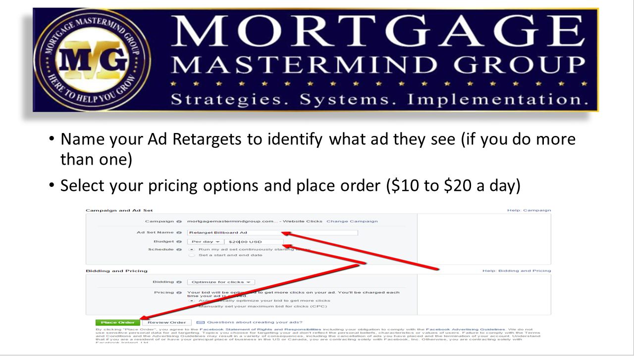 Name your Ad Retargets to identify what ad they see (if you do more than one) Select your pricing options and place order ($10 to $20 a day)