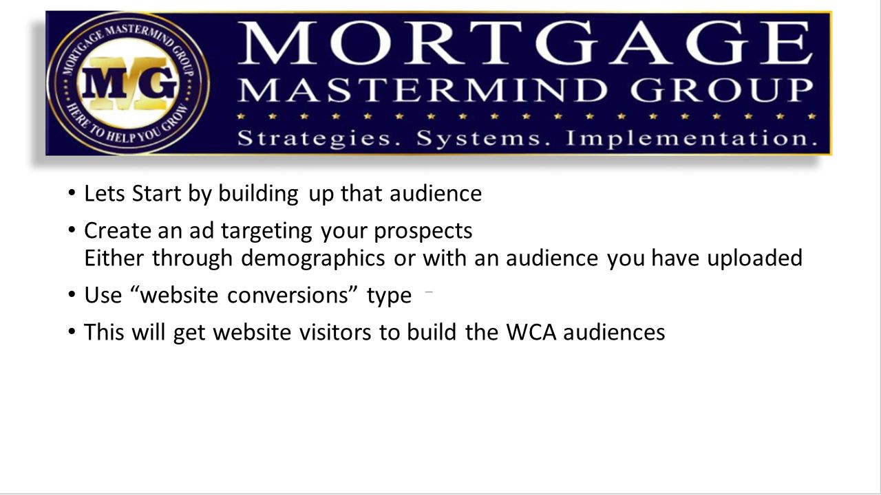 Lets Start by building up that audience Create an ad targeting your prospects Either through demographics or with an audience you have uploaded Use website conversions type This will get website visitors to build the WCA audiences