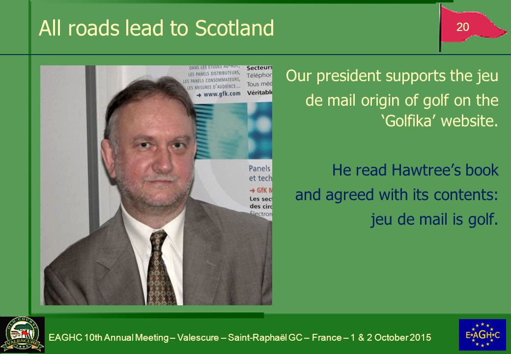 All roads lead to Scotland Our president supports the jeu de mail origin of golf on the ‘Golfika’ website.