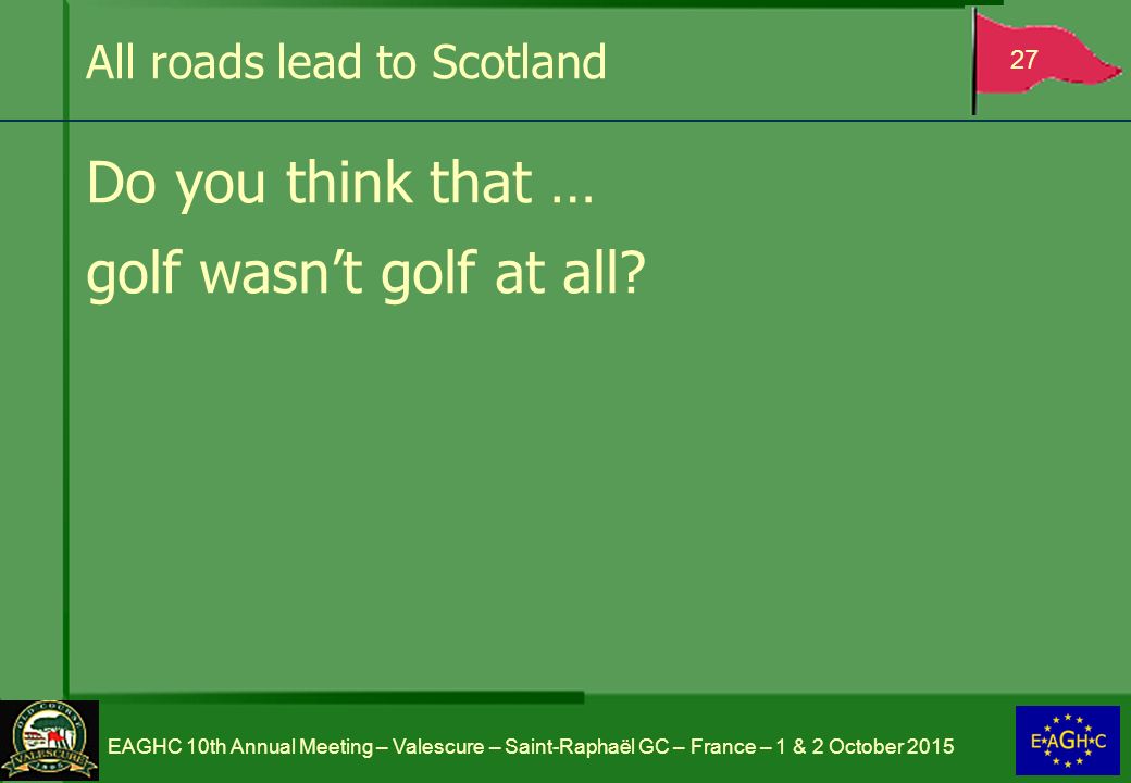 All roads lead to Scotland Do you think that … golf wasn’t golf at all.
