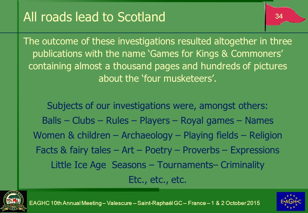 All roads lead to Scotland The outcome of these investigations resulted altogether in three publications with the name ‘Games for Kings & Commoners’ containing almost a thousand pages and hundreds of pictures about the ‘four musketeers’.