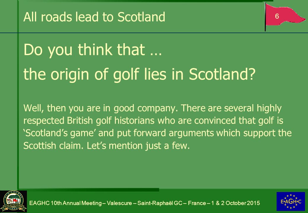 All roads lead to Scotland Do you think that … the origin of golf lies in Scotland.