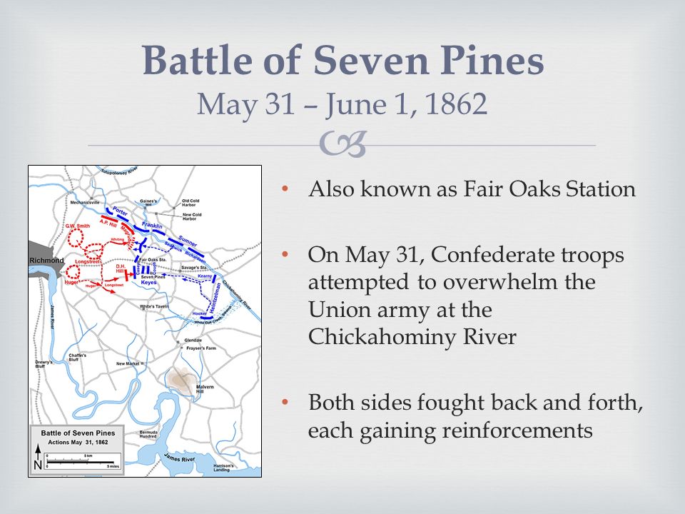  Also known as Fair Oaks Station On May 31, Confederate troops attempted to overwhelm the Union army at the Chickahominy River Both sides fought back and forth, each gaining reinforcements Battle of Seven Pines May 31 – June 1, 1862