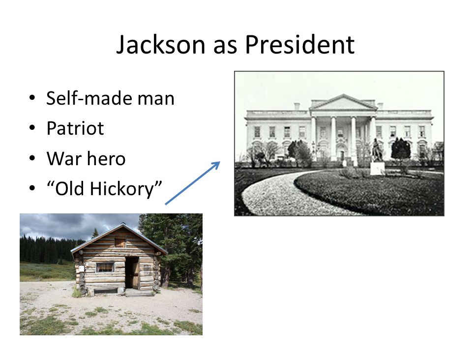 Jackson as President Self-made man Patriot War hero Old Hickory