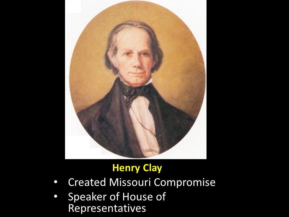 Created Missouri Compromise Speaker of House of Representatives Henry Clay