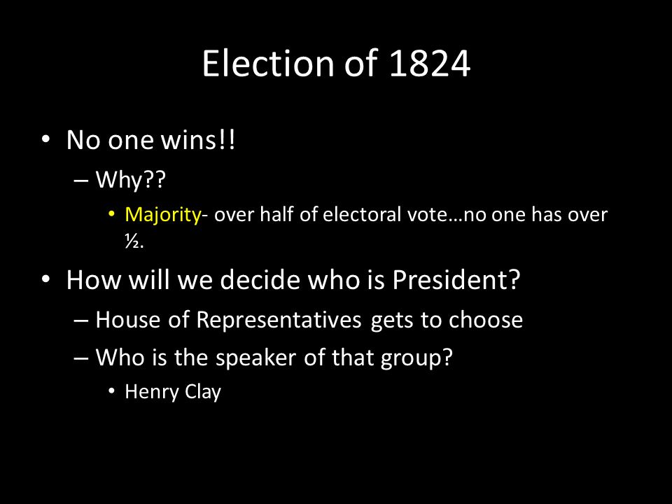 Election of 1824 No one wins!. – Why . Majority- over half of electoral vote…no one has over ½.