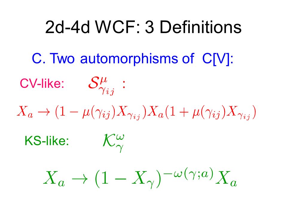 2d-4d WCF: 3 Definitions C. Two automorphisms of C[V]: CV-like: KS-like: