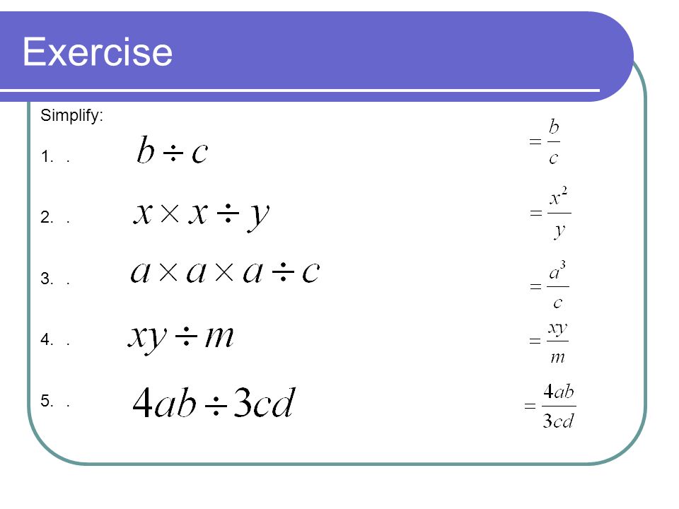 What about: Therefore: Dividing Terms Remember – in Algebra you never need the division symbol!
