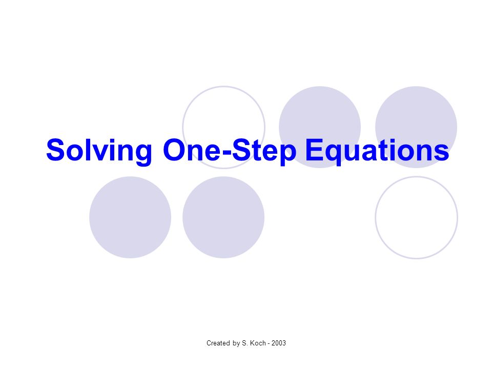 Created by S. Koch Solving One-Step Equations