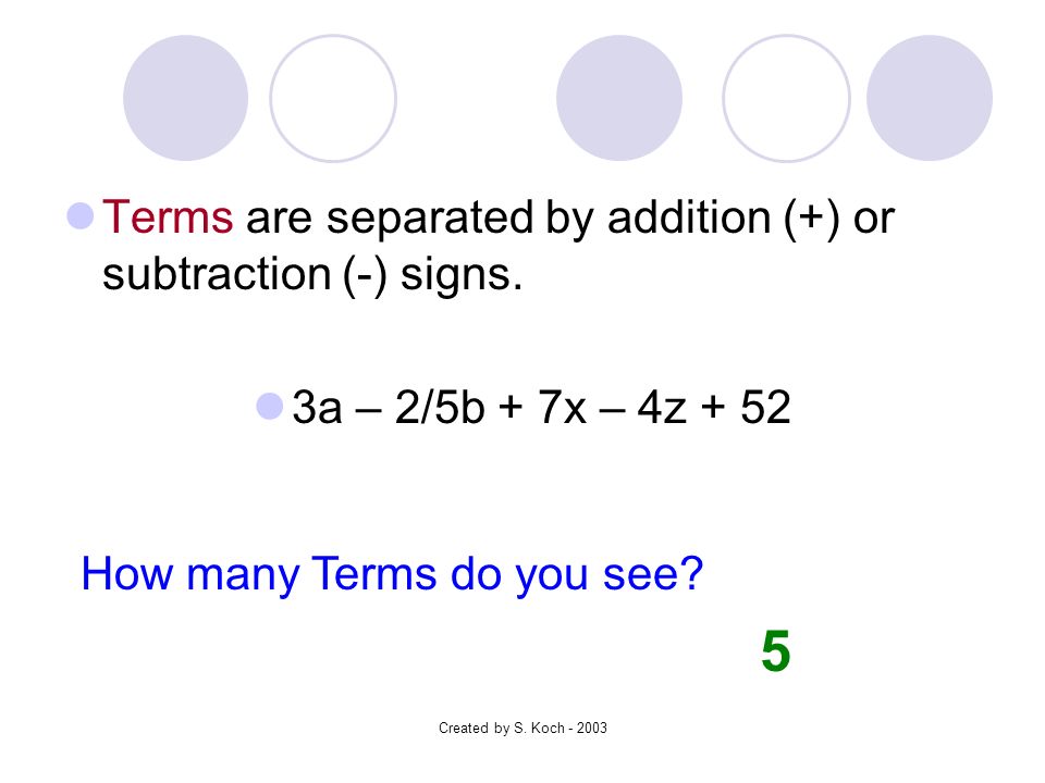 Created by S. Koch Terms are separated by addition (+) or subtraction (-) signs.
