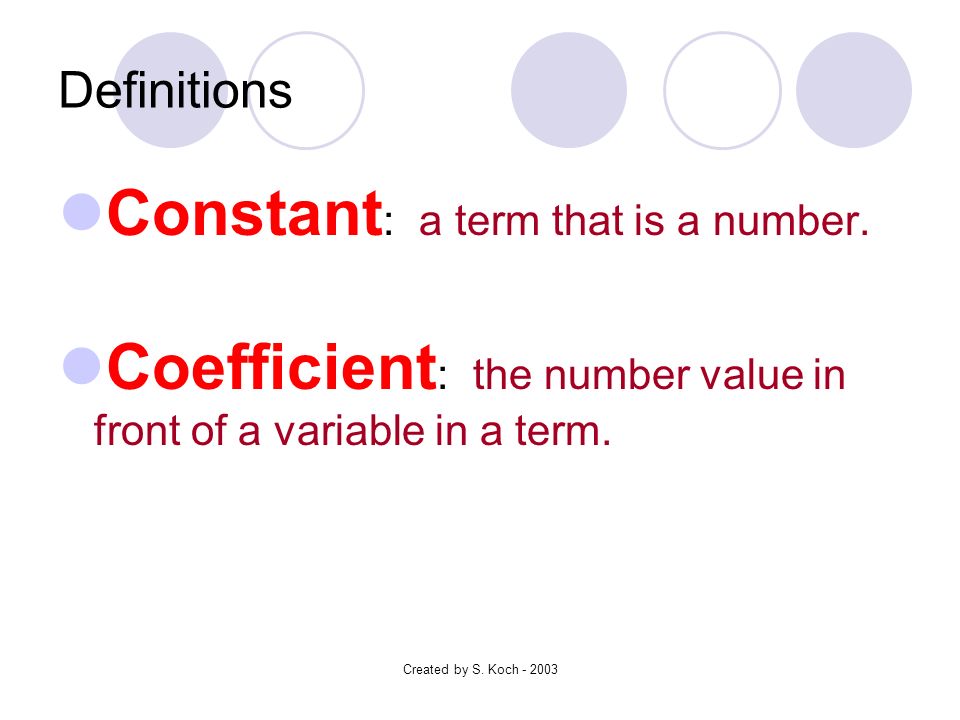 Created by S. Koch Definitions Constant : a term that is a number.
