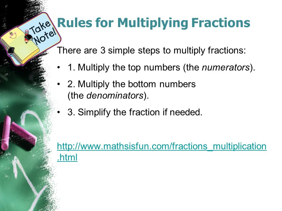 Rules for Multiplying Fractions There are 3 simple steps to multiply fractions: 1.