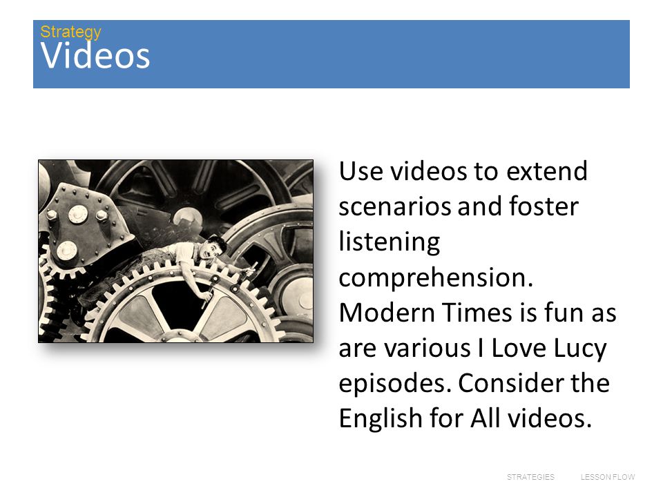 Videos Use videos to extend scenarios and foster listening comprehension.