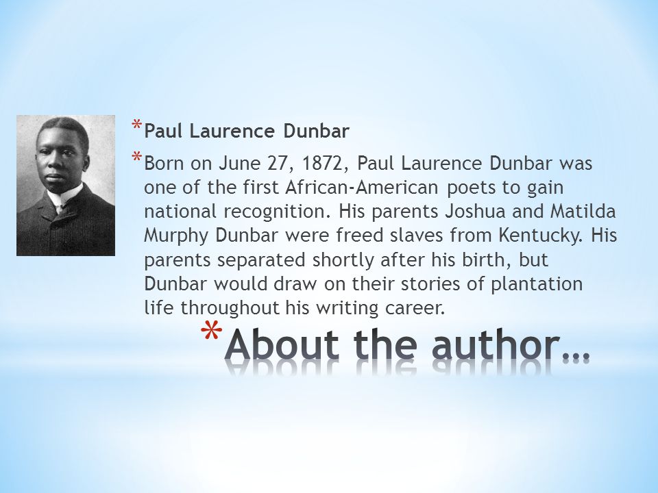 * Paul Laurence Dunbar * Born on June 27, 1872, Paul Laurence Dunbar was one of the first African-American poets to gain national recognition.