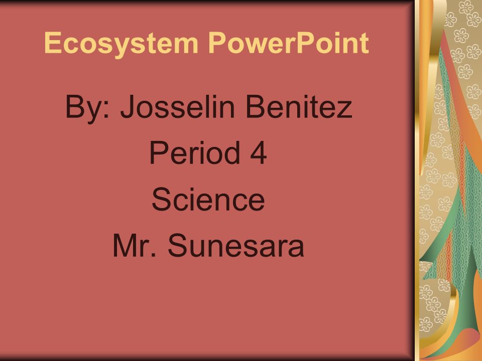 Ecosystem PowerPoint By: Josselin Benitez Period 4 Science Mr. Sunesara
