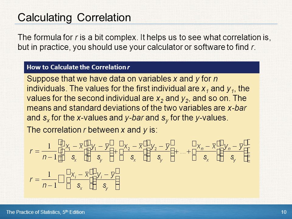 The Practice of Statistics, 5 th Edition10 Calculating Correlation The formula for r is a bit complex.