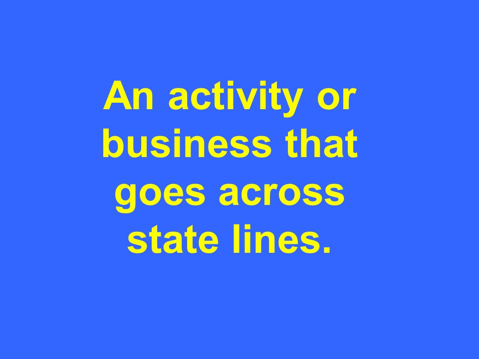 An activity or business that goes across state lines.