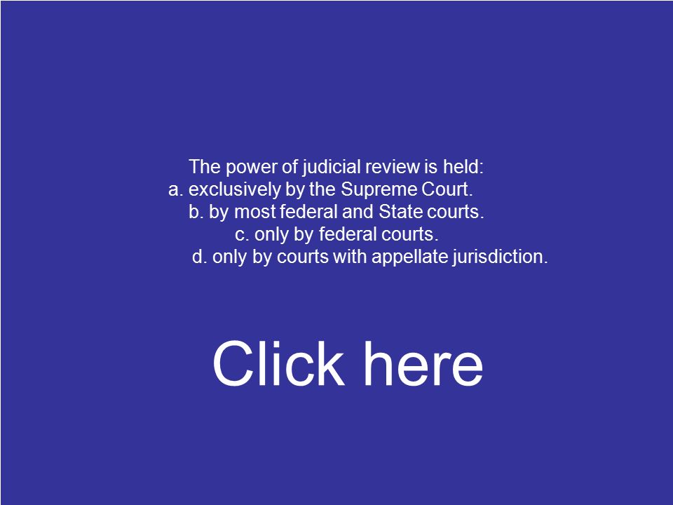 The power of judicial review is held: a. exclusively by the Supreme Court.