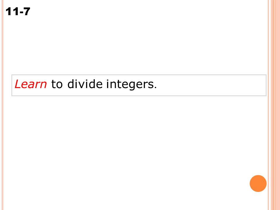 11-7 Multiplying Integers Learn to divide integers.