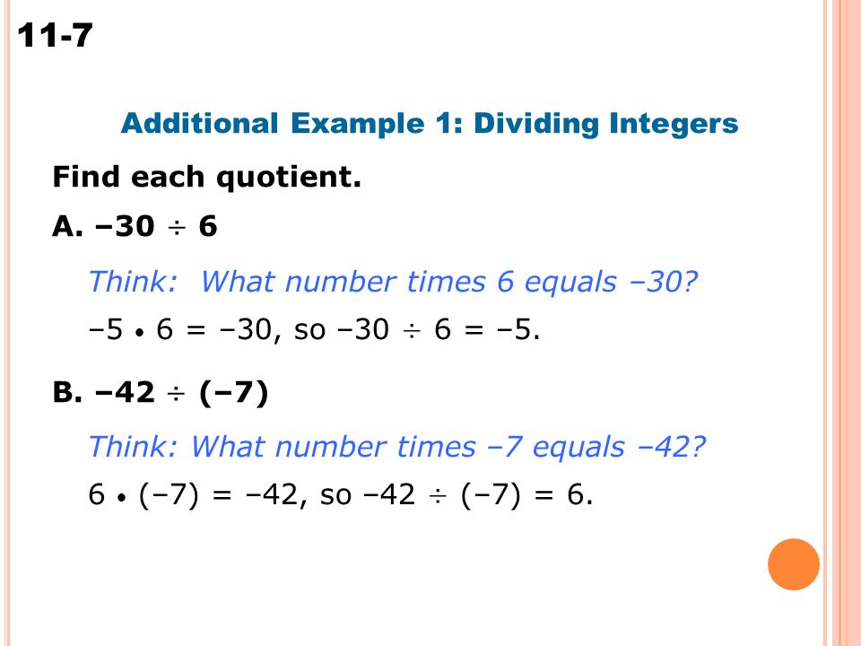 11-7 Multiplying Integers Additional Example 1: Dividing Integers Find each quotient.