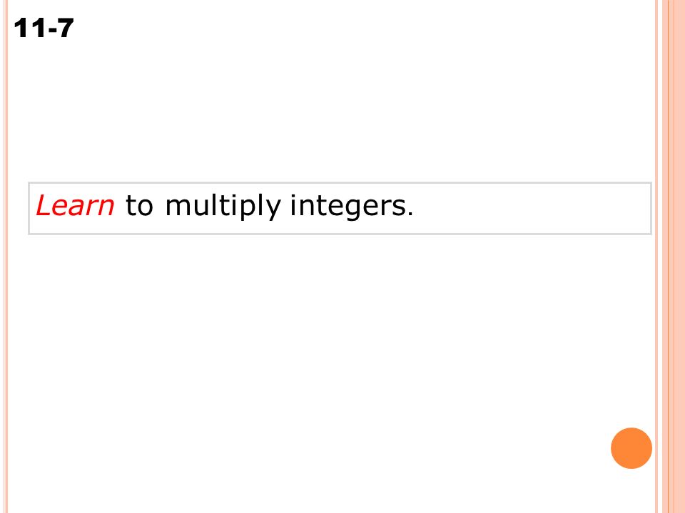 11-7 Multiplying Integers Learn to multiply integers.