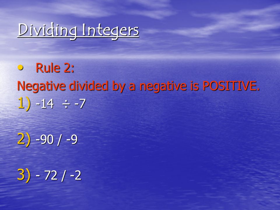 Dividing Integers Rule 2: Rule 2: Negative divided by a negative is POSITIVE.