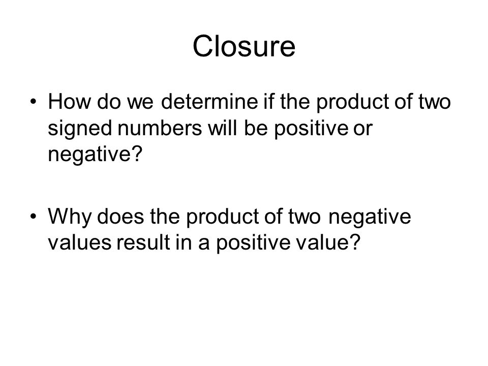 Closure How do we determine if the product of two signed numbers will be positive or negative.
