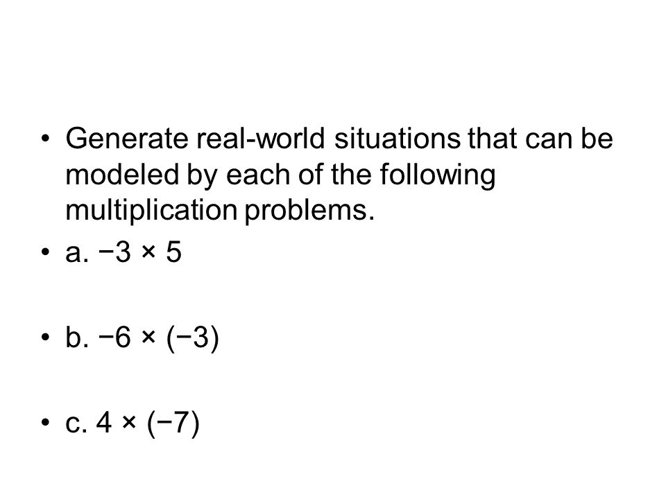 Generate real-world situations that can be modeled by each of the following multiplication problems.