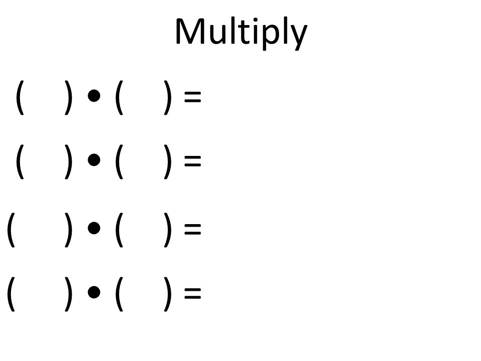 Multiply ( ) ( ) =